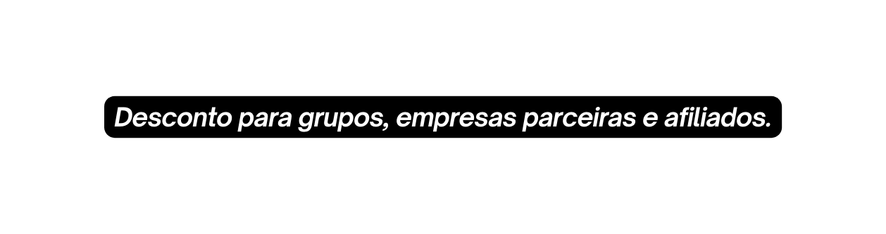 Desconto para grupos empresas parceiras e afiliados